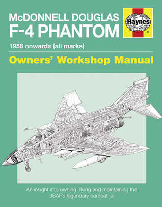 McDonnell Douglas F-4 Phantom Manual 1958 Onwards (all marks): An Insight into Owning, Flying and Maintaining the Legendary Cold War Combat Jet (Owners' Workshop Manual)