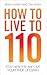 How to Live to 110: Your Comprehensive Guide to a Healthy Life