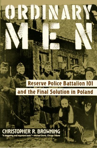 Ordinary Men:Reserve Police Battalion 101 and the Final Solution in Poland