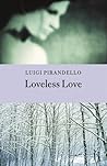 Loveless Love by Luigi Pirandello