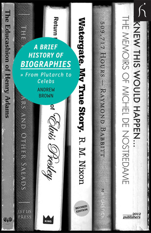 A Brief History of Biographies: From Plutarch to Celebs (Brief Histories)