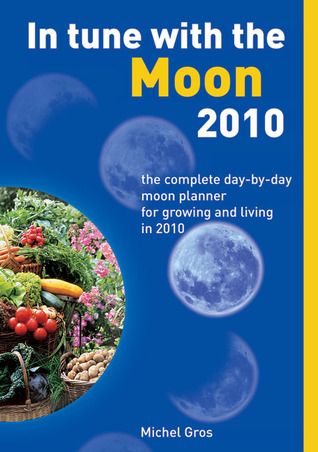 In Tune with the Moon 2010: The Complete Day-by-Day Moon Planner for Growing and Living in 2010