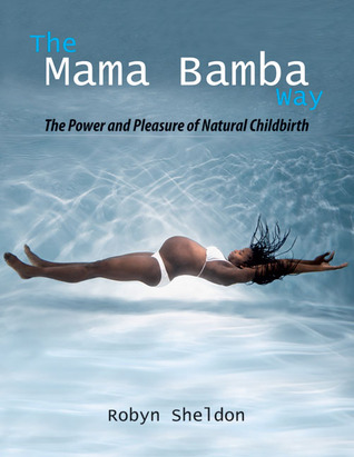 The Mama Bamba Way: The Power and Pleasure of Natural Childbirth