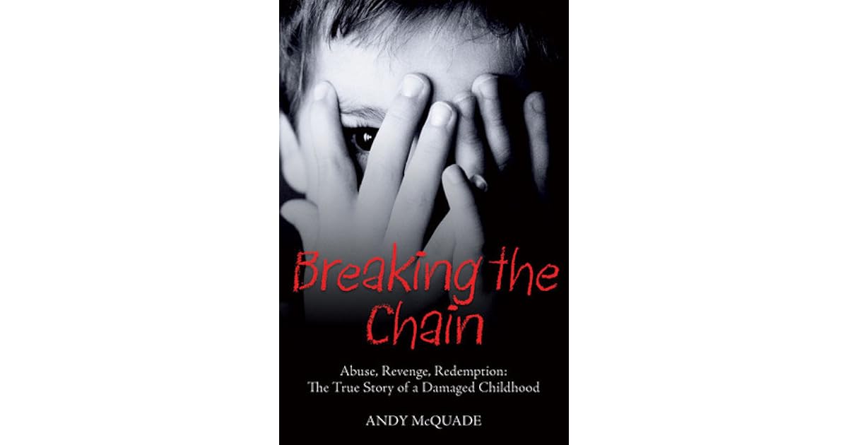 Breaking the Chain: Abuse, Revenge, Redemption: The True Story of a ...