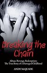 Breaking the Chain: Abuse, Revenge, Redemption: The True Story of a Damaged Childhood Breaking the Chain: Abuse, Revenge, Redemption: The True Story of a Damaged Childhood