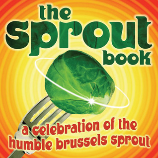 The Sprout Book: A Celebration of the Humble Brussels Sprout