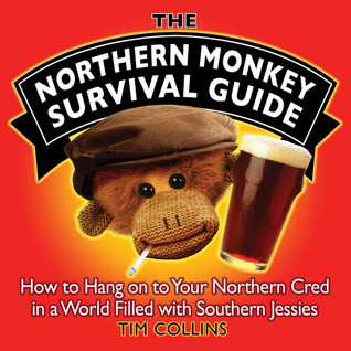 The Northern Monkey Survival Guide: How to Hang On to Your Northern Cred in a World Filled with Southern Jessies