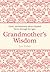 Grandmother's Wisdom: Good, Old-fashioned Advice Handed Down Through the Ages