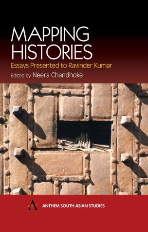 Mapping Histories: Essays Presented to Ravinder Kumar (Anthem South Asian Studies)