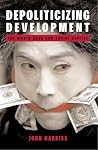 Depoliticizing Development: The World Bank and Social Capital (Anthem World Economics Series)