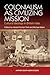 Colonialism as Civilizing Mission: Cultural Ideology in British India (Anthem South Asian Studies)