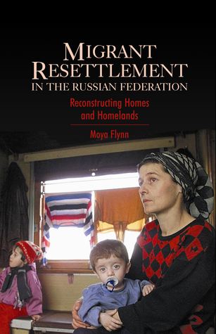 Migrant Resettlement in the Russian Federation: Reconstructing Homes and Homelands (Anthem Series on Russian, East European and Eurasian Studies)