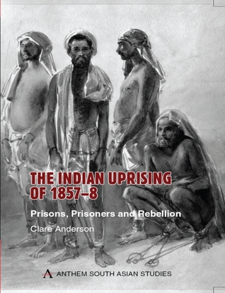 The Indian Uprising of 1857-8: Prisons, Prisoners and Rebellion
