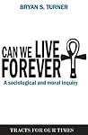 Can We Live Forever?: A Sociological and Moral Inquiry (Tracts for Our Times)