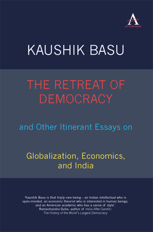 The Retreat of Democracy and Other Itinerant Essays on Globalization, Economics, and India (Anthem South Asian Studies)