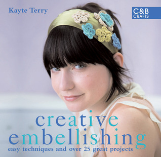 Creative Embellishing: Easy Techniques and Over 25 Great Projects (C&B Crafts)