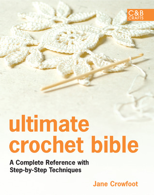 Ultimate Crochet Bible: A Complete Reference with Step-by-Step Techniques (C&B Crafts Bible Series)