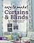 Easy to Make! Curtains & Blinds: Expert Advice, Techniques and Tips for Window Treatments