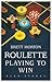 Roulette: Playing to Win