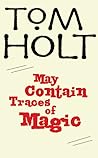 May Contain Traces of Magic by Tom Holt
