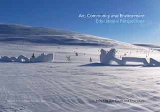 Art, Community and Environment: Educational Perspectives (Intellect Books - Readings in Art and Design Education)