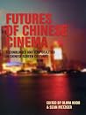 Futures of Chinese Cinema: Technologies and Temporalities in Chinese Screen Cultures Futures of Chinese Cinema: Technologies and Temporalities in Chinese Screen Cultures