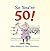 So You're 50!