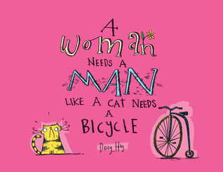 A Woman Needs a Man Like a Cat Needs a Bicycle
