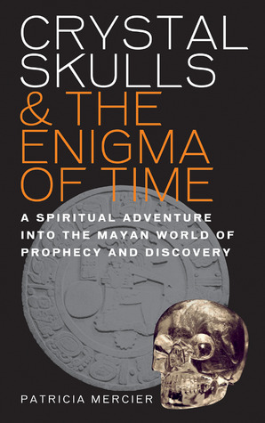 Crystal Skulls and the Enigma of Time: A Spiritual Adventure into the Mayan World of Prophecy and Discovery (Paperback)