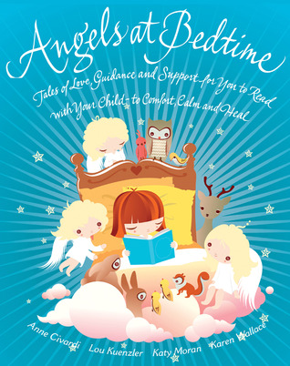 Angels at Bedtime: Tales of Love, Guidance and Support for You to Read with Your Child to Comfort, Calm and Heal