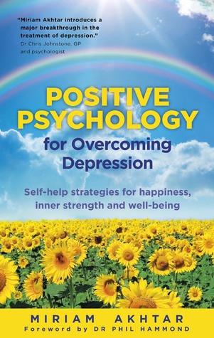 Positive Psychology for Overcoming Depression: Self-help Strategies for Happiness, Inner Strength and Well-being