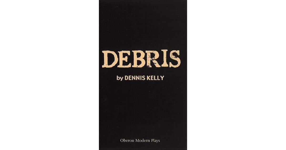 Debris by Dennis Kelly
