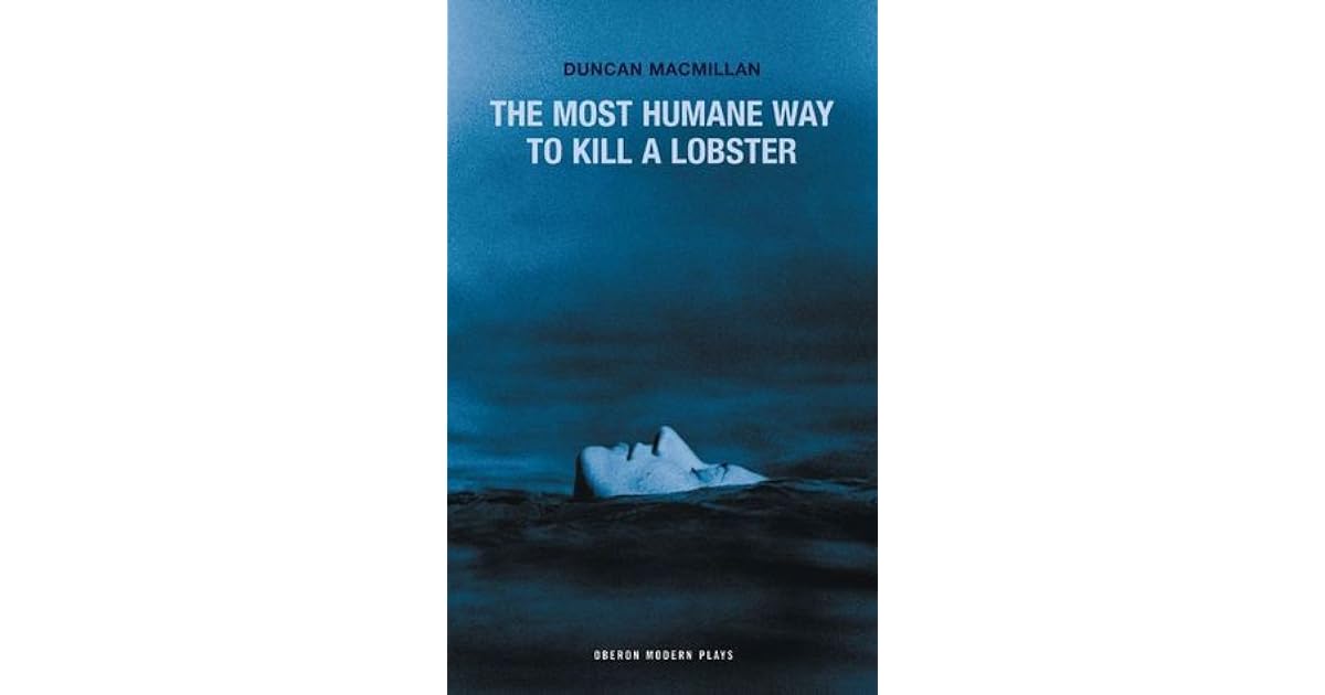 The Most Humane Way to Kill a Lobster by Duncan Macmillan