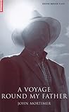 A Voyage Round My Father by John Mortimer A Voyage Round My Father by John Mortimer