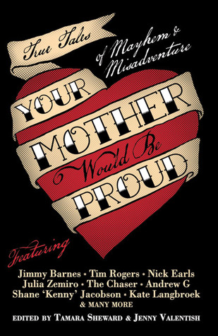 Your Mother Would Be Proud: True Tales of Mayhem and Misadventure