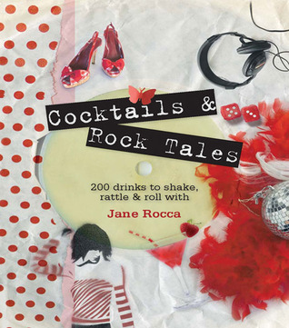 Cocktails And Rock Tales: 200 Drinks To Shake, Rattle & Roll With