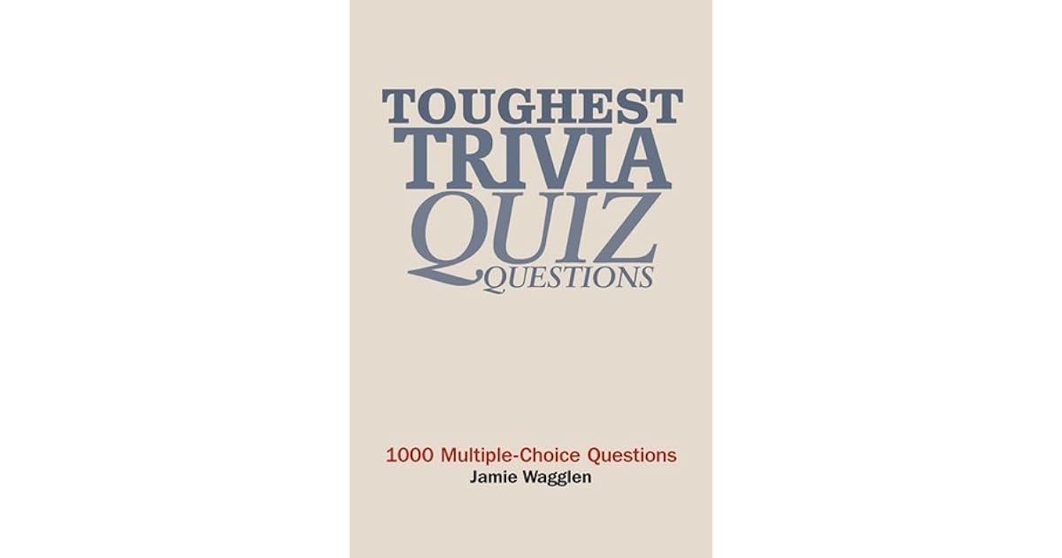 Toughest Trivia Quiz Questions 1000 MultipleChoice Questions by Jamie