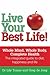Live Your Best Life!: Whole Mind, Whole Body, Complete Health The integrated Guide to Diet, Happiness and Life