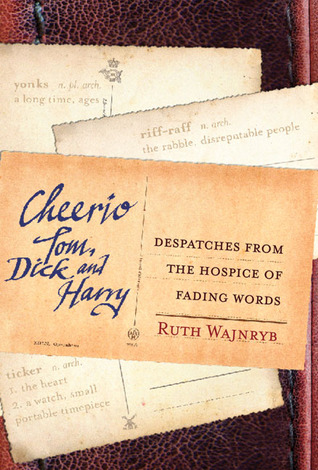 Cheerio Tom, Dick and Harry: Despatches from the Hospice of Fading Words