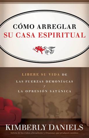 Como arreglar su casa espiritual: Libere su vida de las fuerzas demoníacas y la opresión satánica (Spanish Edition)