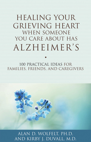 Healing Your Grieving Heart When Someone You Care About Has Alzheimer's: 100 Practical Ideas for Families, Friends, and Caregivers (Paperback)