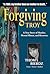 Forgiving Troy: A True Stor...
