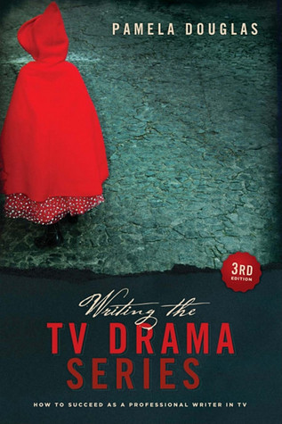 Writing the TV Drama Series: How to Succeed as a Professional Writer in TV