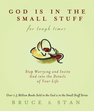 God Is in the Small Stuff for Tough Times: Stop Worrying and Invite God into the Details of Your Life