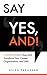 Say "Yes, And!": 2 Little Words That Will Transform Your Career, Organization, and Life!