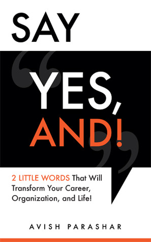 Say "Yes, And!": 2 Little Words That Will Transform Your Career, Organization, and Life! (Paperback)