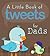 A Little Book of Tweets for Dads: 140 Bits of Inspiration in 140 Characters or Less