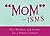 Mom-isms: Wit, Wisdom, and Humor for a Mother's Heart (LIFE'S LITTLE BOOK OF WISDOM)