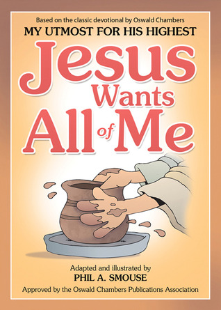 Jesus Wants All of Me: Based on the Classic Devotional by Oswald Chambers, My Utmost for His Highest