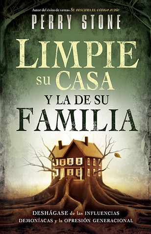 Limpie su casa y la de su familia: Deshágase de las influencias demoníacas y la opresión generacional (Spanish Edition)